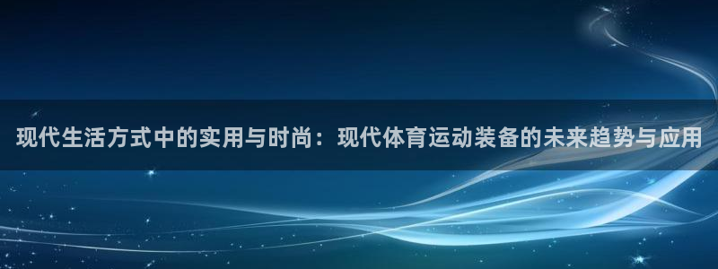 vsport体育官方集团官网：现代生活方式中的实用与