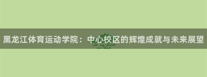 vsport体育官网下载平台：黑龙江体育运动学院：中