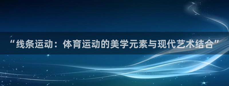vsport体育官网下载平台注册要钱吗安全吗：“线条运动：体
