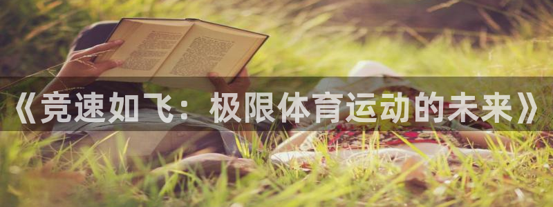 vsport体育官网下载平台：《竞速如飞：极限体育运动的未来