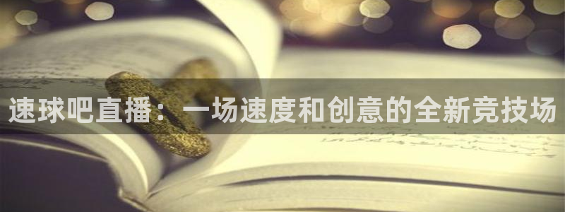 球神在线直播：速球吧直播：一场速度和创意的全新竞技场